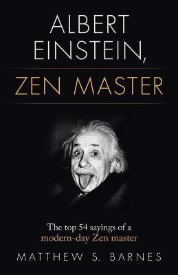 Albert Einstein, Zen Master: The top 54 sayings of a modern day Zen master - Matthew Barnes
