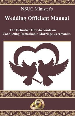 NSUC Minister's Wedding Officiant Manual: The Definitive How-to Guide on Conducting Remarkable Marriage Ceremonies - Rodney Krafka
