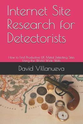 Internet Site Research for Detectorists: How to Find Productive UK Metal Detecting Sites Using the World Wide Web - David Villanueva