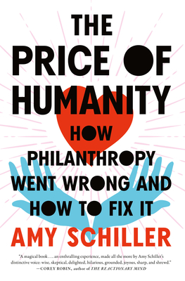 The Price of Humanity: How Philanthropy Went Wrong--And How to Fix It - Amy Schiller