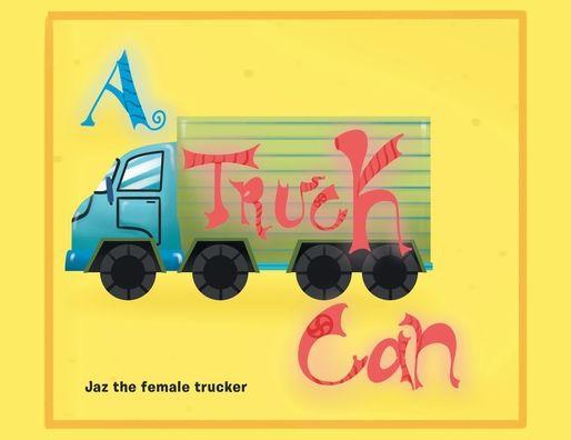 A Truck Can - Jaz The Female Trucker