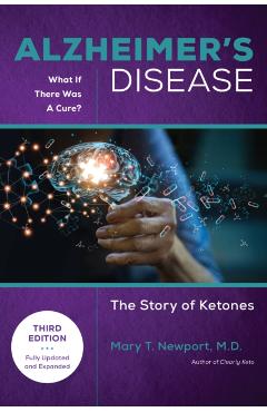 Alzheimer's Disease: What If There Was a Cure (3rd Edition): The Story of Ketones - Mary T. Newport