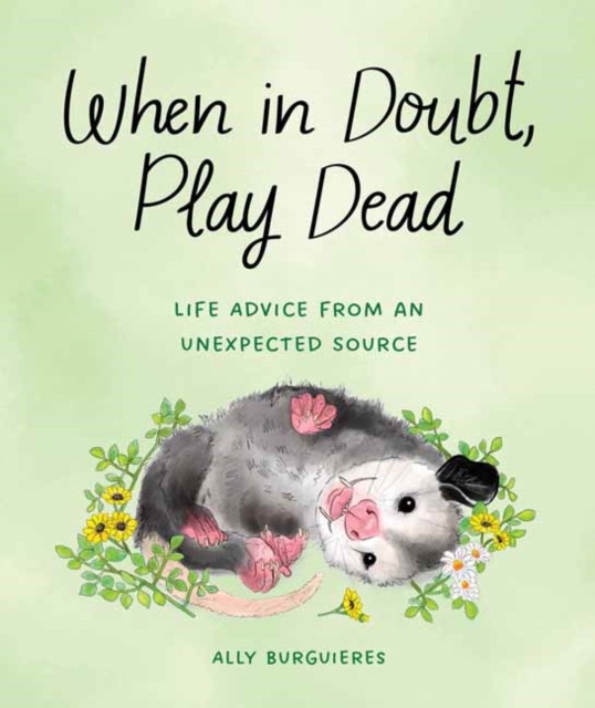 When in Doubt, Play Dead: Life Advice from an Unexpected Source - Ally Burguieres