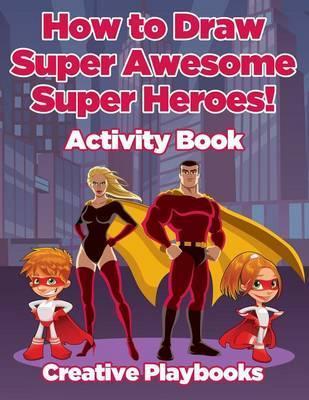 How to Draw Super Awesome Super Heroes! Activity Book - Creative Playbooks