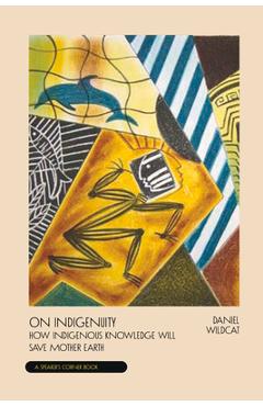 Coperta cărții 'On Indigenuity: Learning the Lessons of Mother Earth - Daniel Wildcat'