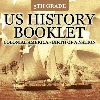 5th Grade US History Booklet: Colonial America - Birth of A Nation - Baby Professor