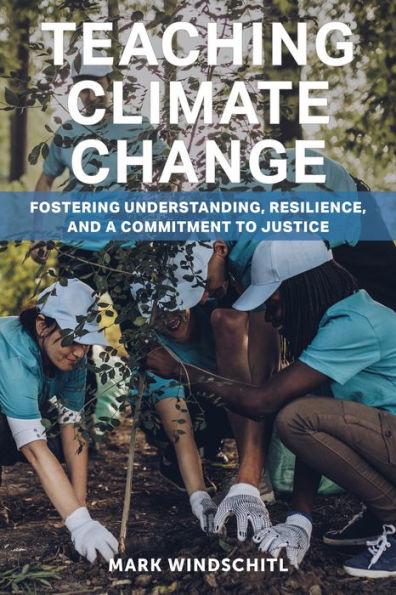 Teaching Climate Change: Fostering Understanding, Resilience, and a Commitment to Justice - Mark Windschitl