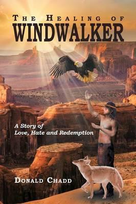 The Healing of Windwalker A Story of Love, Hate and Redemption - Donald L. Chadd