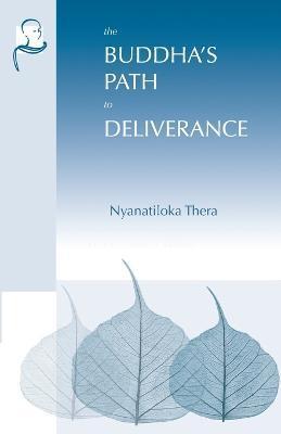 The Buddha's Path to Deliverance: A Systematic Exposition in the Words of the Sutta Pitaka - Nyanatiloka Thera
