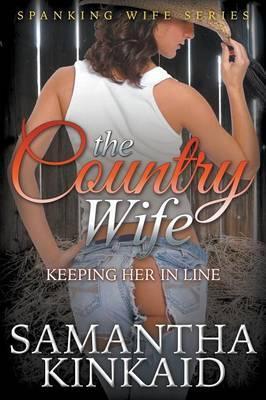 The Country Wife: Keeping Her in Line (Spanking Wife Series) - Samantha Kinkaid