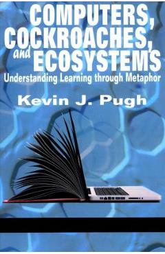 Coperta cărții 'Computers, Cockroaches, and Ecosystems: Understanding Learning through Metaphor - Kevin J. Pugh'