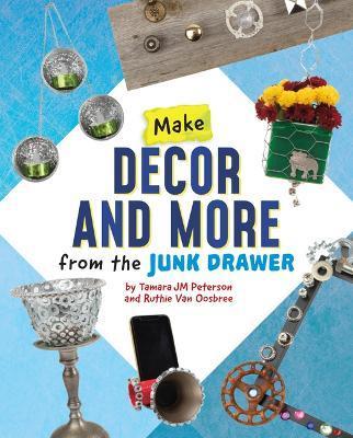 Make Decor and More from the Junk Drawer - Ruthie Van Oosbree