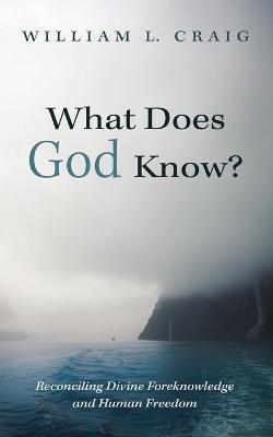 Coperta cărții 'What Does God Know?: Reconciling Divine Foreknowledge and Human Freedom - William L. Craig'
