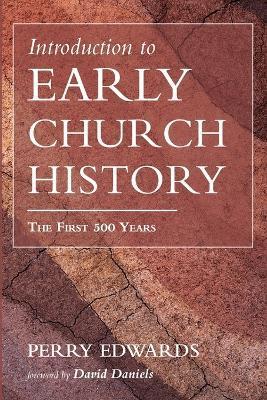 Introduction to Early Church History: The First 500 Years - Perry Edwards