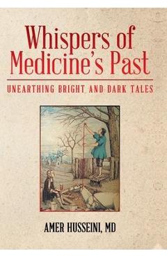 Whispers of Medicine's Past: Unearthing Bright and Dark Tales - Amer Husseini 