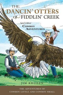 The Dancin' Otters of Fiddlin' Creek and Other Cowboy Adventures - Jim Rhoden