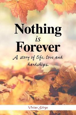 Nothing Is Forever: A Story of Life, Love and Hardships. - Vivian Stirpe