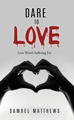 Coperta cărții 'Dare to Love: Love Worth Suffering For - Samuel Matthews'