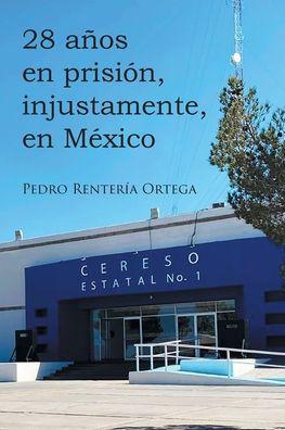 28 años en prisión, injustamente, en México - Pedro Rentería Ortega