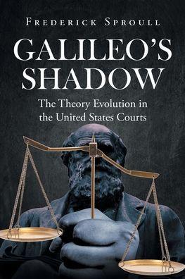 Galileos Shadow: The Theory Evolution in the United States Courts - Frederick Sproull