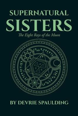 Supernatural Sisters: The Eight Rays of the Moon - Devrie Spaulding