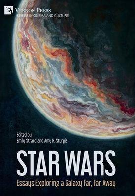 Star Wars: Essays Exploring a Galaxy Far, Far Away - Emily Strand