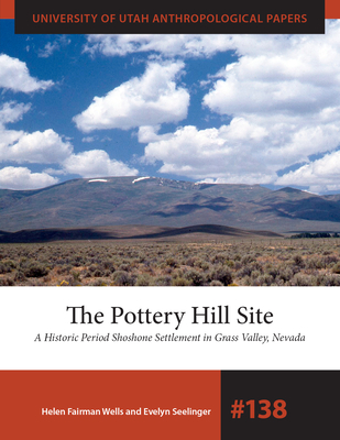 The Pottery Hill Site: A Historic Period Shoshone Settlement in Grass Valley, Nevada - Helen Fairman Wells