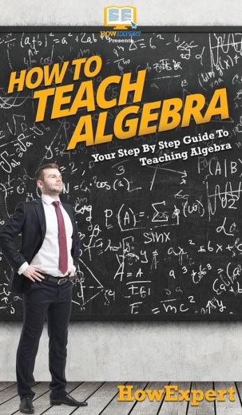 How To Teach Algebra: Your Step By Step Guide To Teaching Algebra - Howexpert