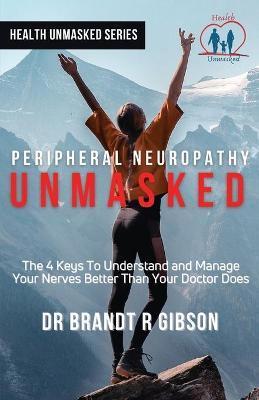 Peripheral Neuropathy UNMASKED - Brandt R. Gibson
