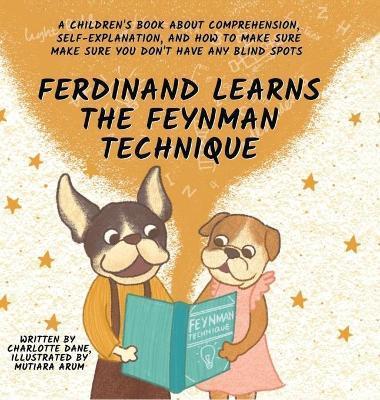 Ferdinand Learns the Feynman Technique: A Children's Book About Comprehension, Self-Explanation, and How to Make Sure You Don't Have Any Blind Spots - Charlotte Dane