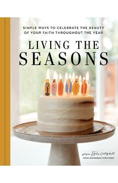 Poza produsului Living the Seasons: Simple Ways to Celebrate the Beauty of Your Faith Throughout the Year - Erica Tighe Campbell