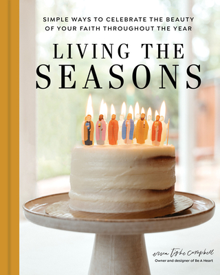 Living the Seasons: Simple Ways to Celebrate the Beauty of Your Faith Throughout the Year - Erica Tighe Campbell
