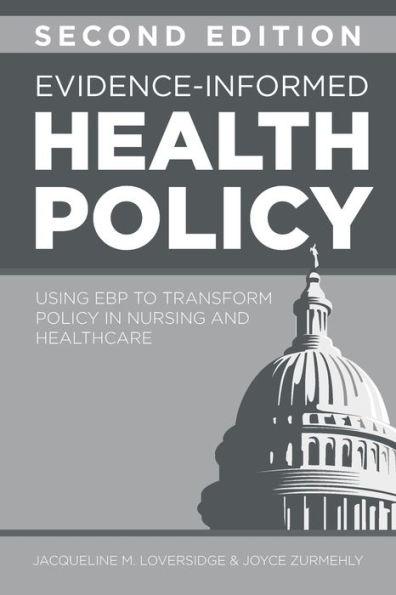 Evidence-Informed Health Policy, Second Edition: Using EBP to Transform Policy in Nursing and Healthcare - Jacqueline M. Loversidge