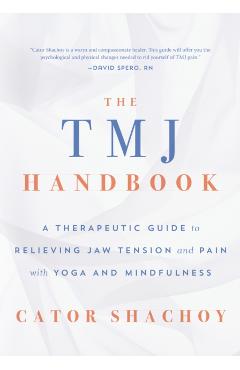 The Tmj Handbook: A Therapeutic Guide to Relieving Jaw Tension and Pain with Yoga and Mindfulness - Cator Shachoy