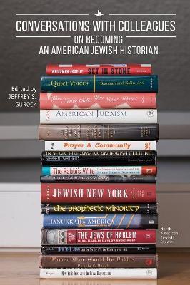 Conversations with Colleagues: On Becoming an American Jewish Historian - Jeffrey S. Gurock