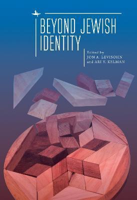 Beyond Jewish Identity: Rethinking Concepts and Imagining Alternatives - Jon A. Levisohn