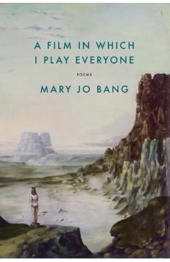 A Film in Which I Play Everyone: Poems - Mary Jo Bang