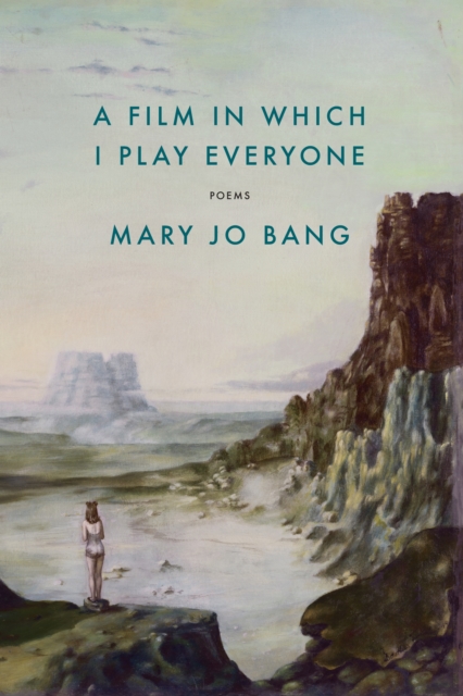 A Film in Which I Play Everyone: Poems - Mary Jo Bang