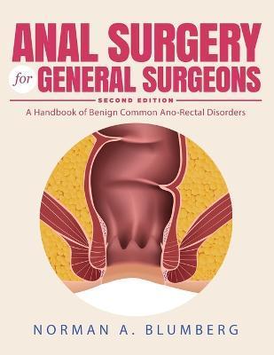 Anal Surgery for General Surgeons: A Handbook of Benign Common Ano-Rectal Disorders - Norman A. Blumberg