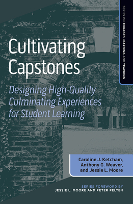 Cultivating Capstones: Designing High-Quality Culminating Experiences for Student Learning - Caroline J. Ketcham