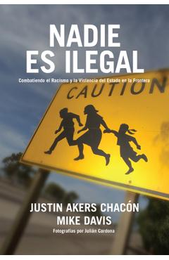 Poza produsului Nadie Es Ilegal: La Lucha Contra El Racismo Y La Violencia de Estado En La Frontera Entre México Y Estados Unidos - Justin Akers Chacón