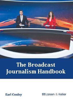 The Broadcast Journalism Handbook - Earl Conley