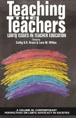 Teaching the Teachers: LGBTQ Issues in Teacher Education - Cathy A. R. Brant