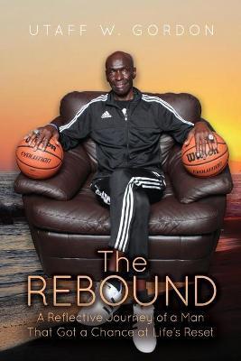 Coperta cărții 'The REBOUND: A Reflective Journey of a Man That Got a Chance at Life's Reset - Utaff W. Gordon'