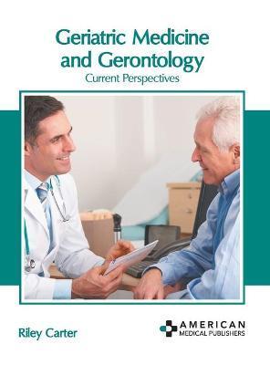Geriatric Medicine and Gerontology: Current Perspectives - Riley Carter