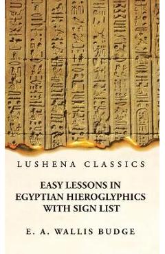 Poza produsului Easy Lessons in Egyptian Hieroglyphics With Sign List - E A Wallis Budge