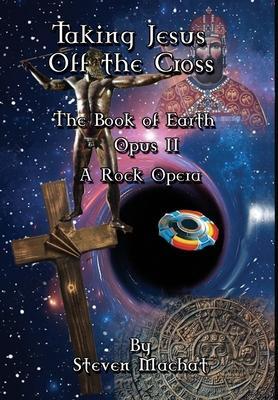 The Book of Earth Opus II - Taking Jesus Off the Cross - Steven Machat