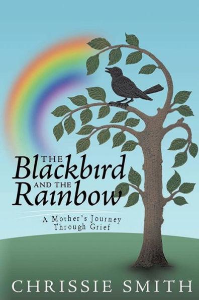 The Blackbird And The Rainbow: My Journey Through Grief - Chrissie Smith