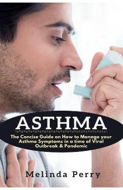 Coperta cărții 'Asthma: The Concise Guide on How to Manage your Asthma Symptoms in a time of Viral Outbreak & Pandemic - Melinda Perry'