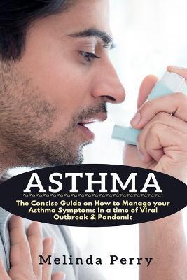 Coperta cărții 'Asthma: The Concise Guide on How to Manage your Asthma Symptoms in a time of Viral Outbreak & Pandemic - Melinda Perry'